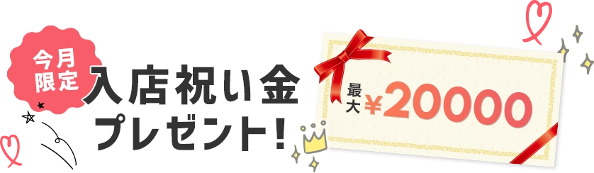今月限定！入店祝い金20,000円プレゼント！